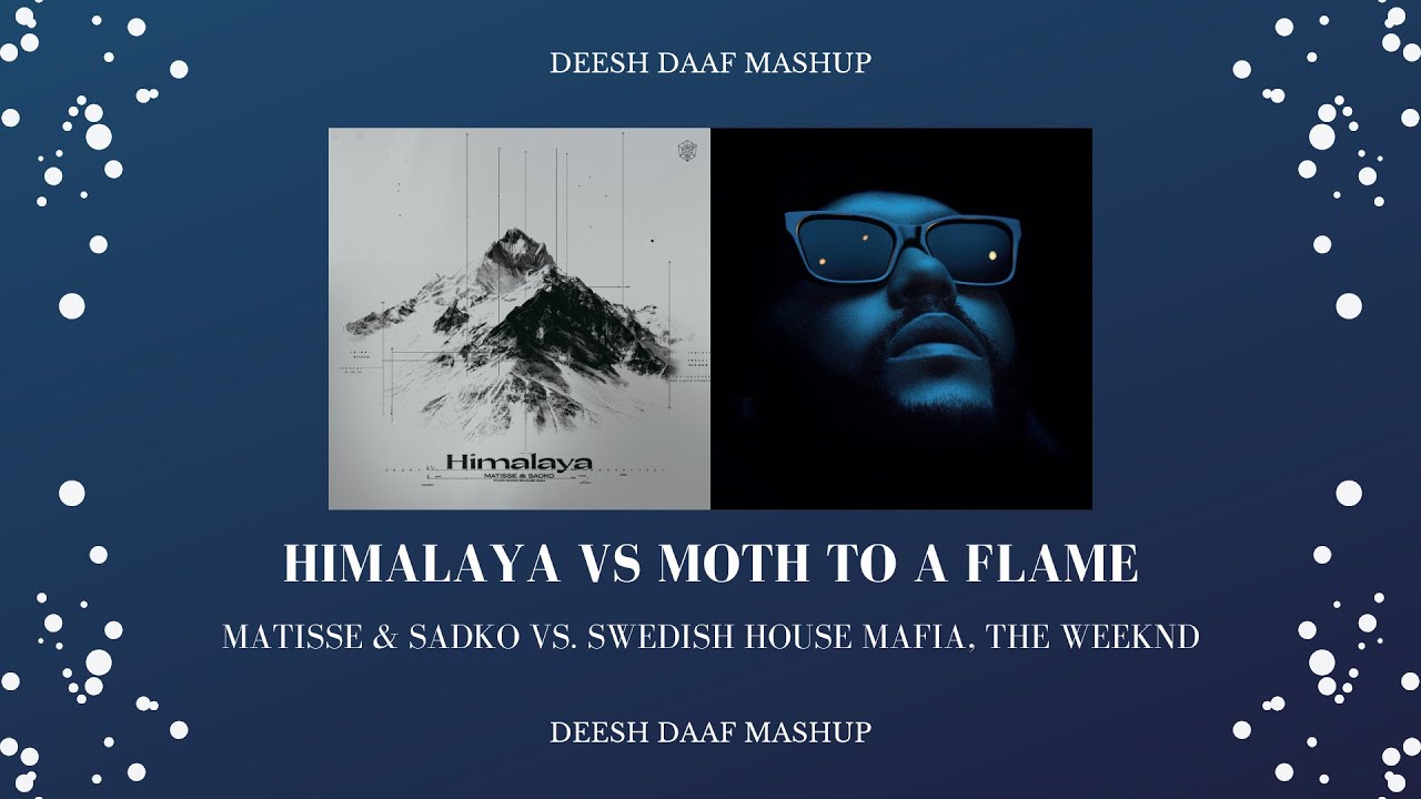 Matisse & Sadko, Martin Garrix x SHM, The Weeknd - Himalaya x Moth To A Flame (DEESH DAAF Mashup)