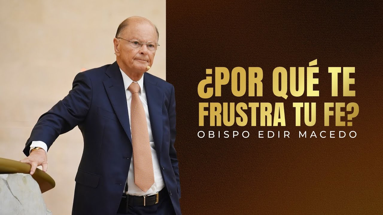 &iquest;Por Qu&eacute; Te Frustra Tu Fe? | Obispo Macedo