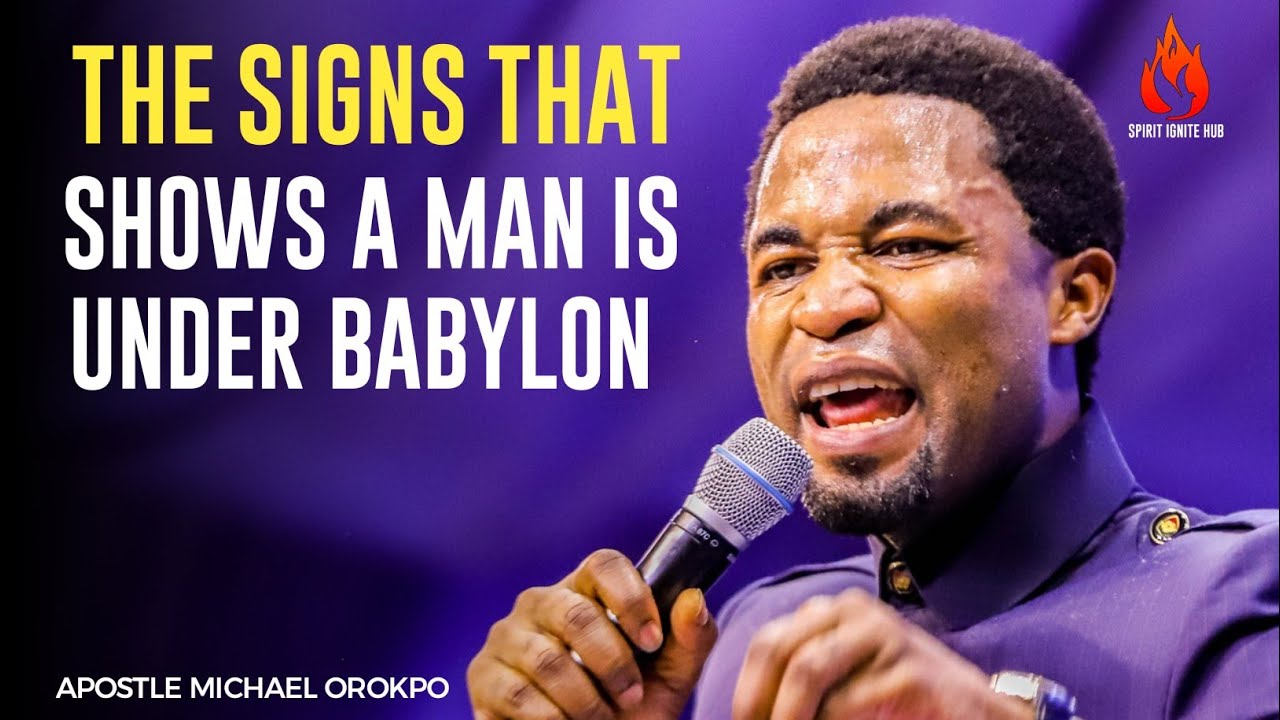 THE SIGNS THAT SHOWS A MAN IS UNDER THE SPIRIT OF BABYLON||APOSTLE MICHAEL OROKPO 