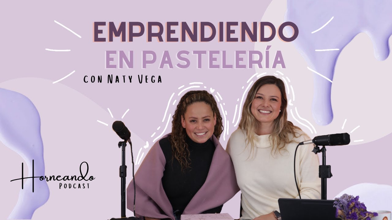 Emprendiendo en Pastelería con Naty Vega | Horneando Podcast | Camila España Bakery