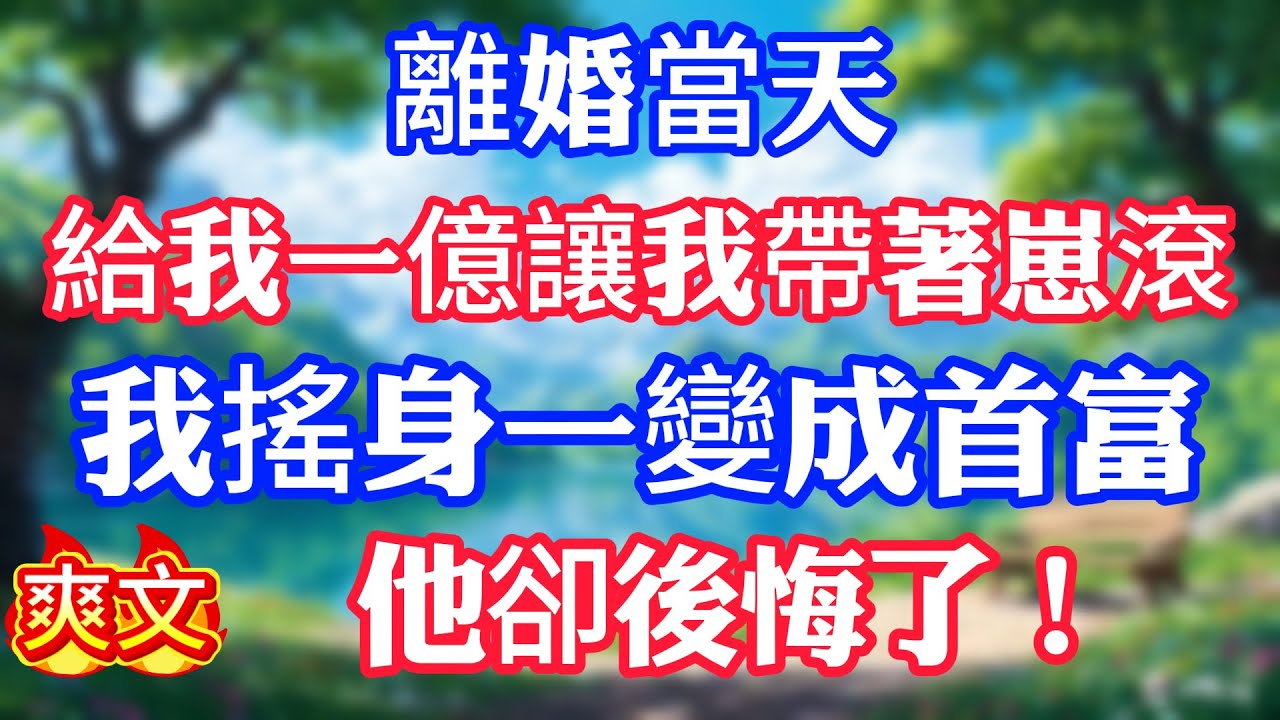 離婚當天，給我一億讓我帶著崽滾，我搖身一變成首富，他卻後悔了！