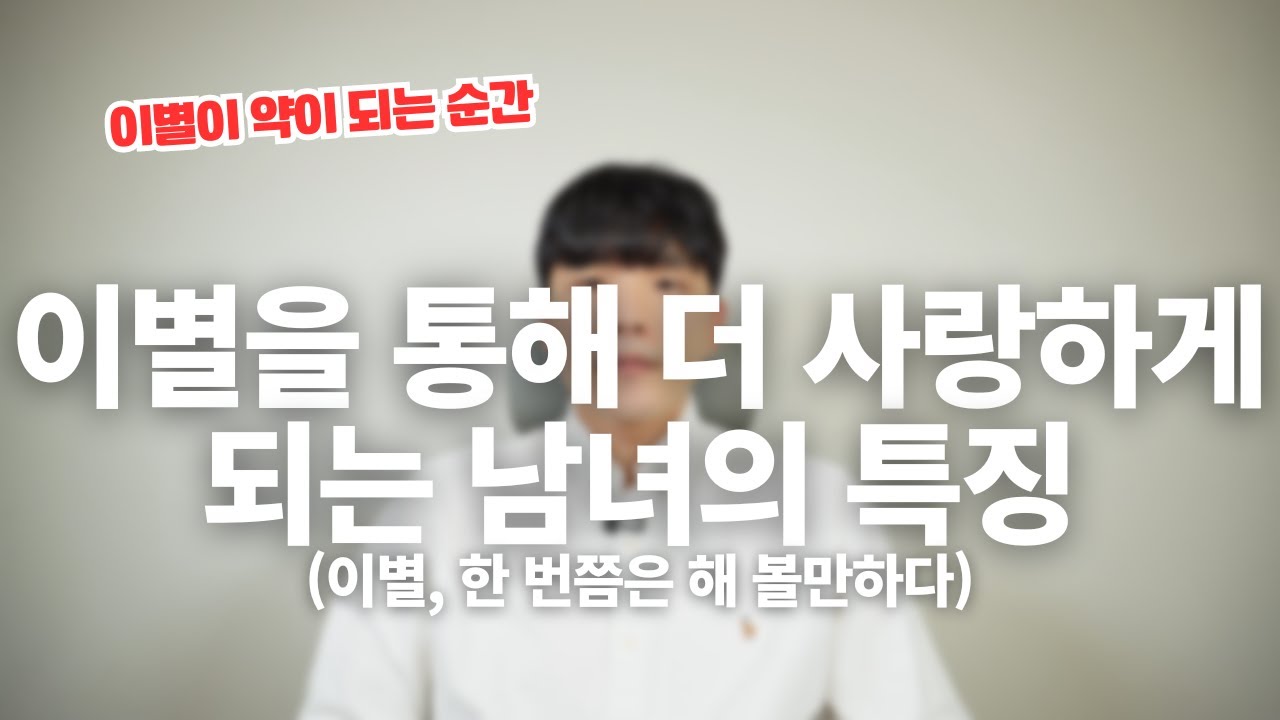 이별을 겪은 후 더 사랑하게 되는 남녀의 특징