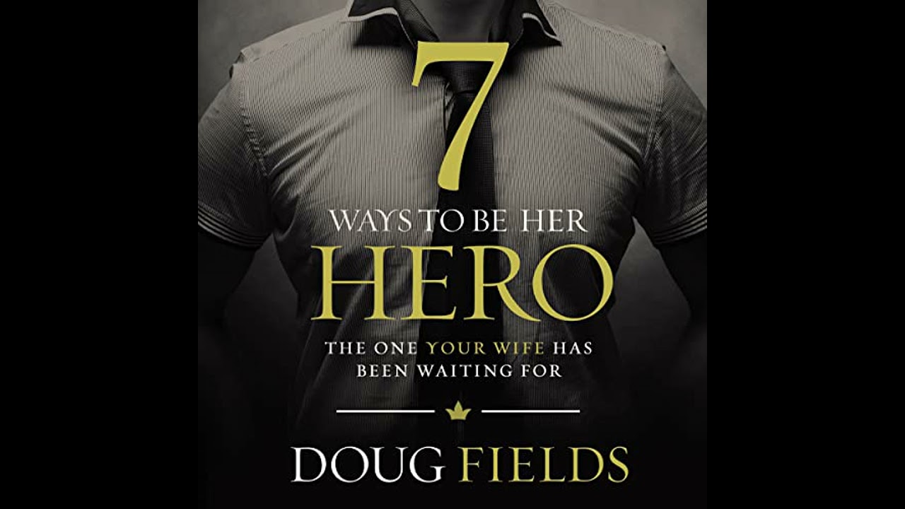 7 Ways to Be Her Hero: The One Your Wife Has Been Waiting For by Doug Fields | Full Audiobook