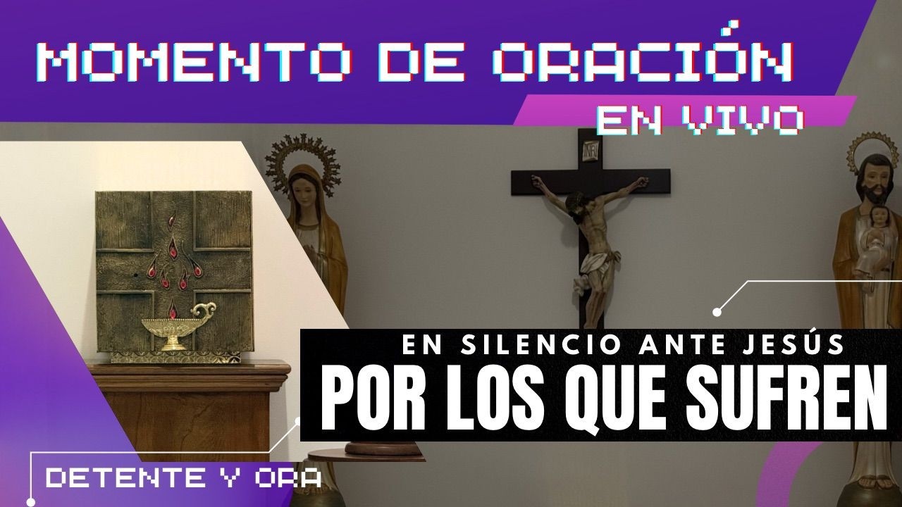 Momento de Oración EN VIVO | Adoración ante Jesús en el Sagrario | Por los que Sufren.