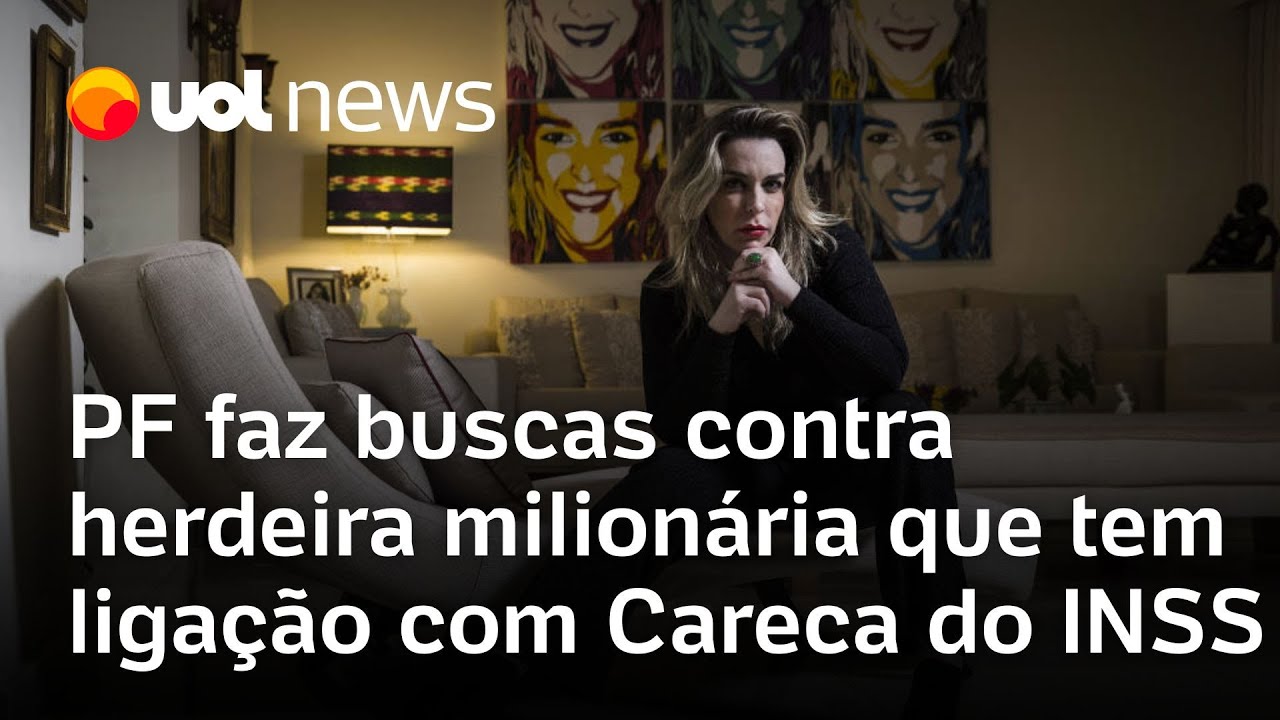 PF faz opera&ccedil;&atilde;o de busca contra herdeira milion&aacute;ria envolvida com Careca do INSS