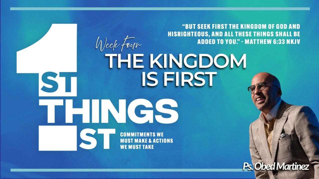 FIRST THINGS FIRST #4: THE KINGDOM IS FIRST with Ps. Obed Martinez