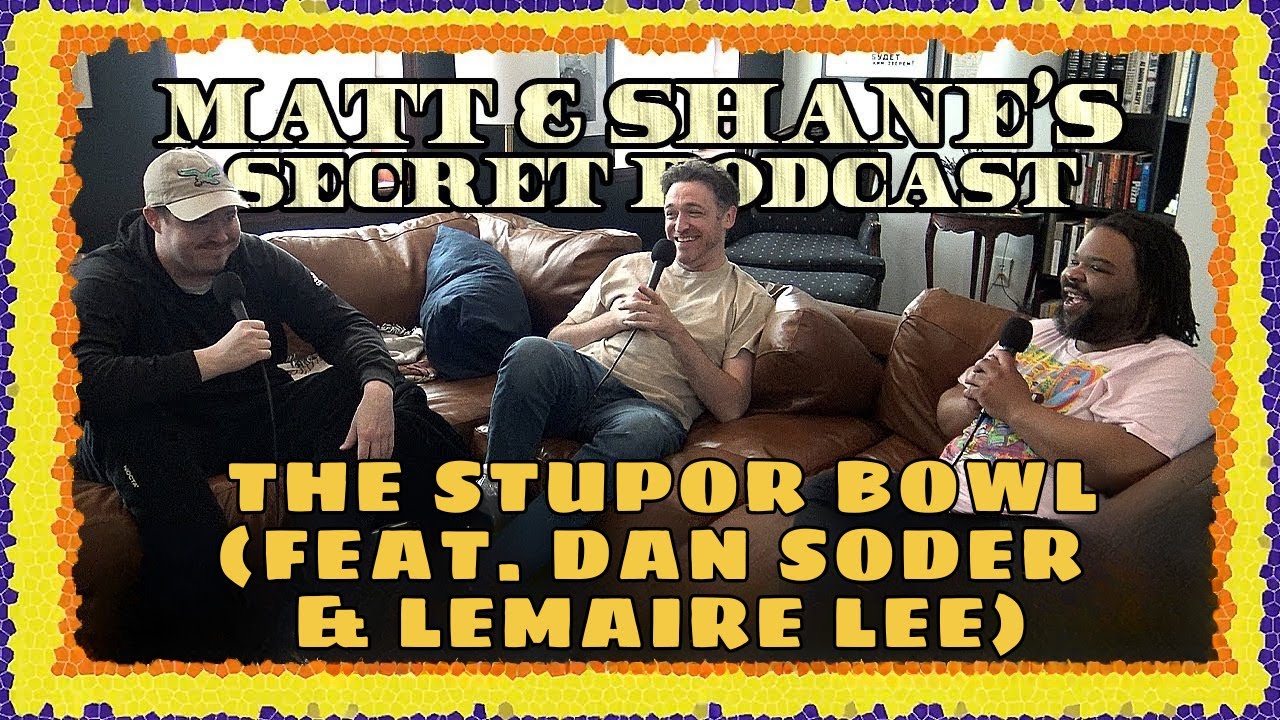The Stupor Bowl (Feat. DAN SODER & LEMAIRE LEE) Paytch | Matt and Shane's Secret Podcast
