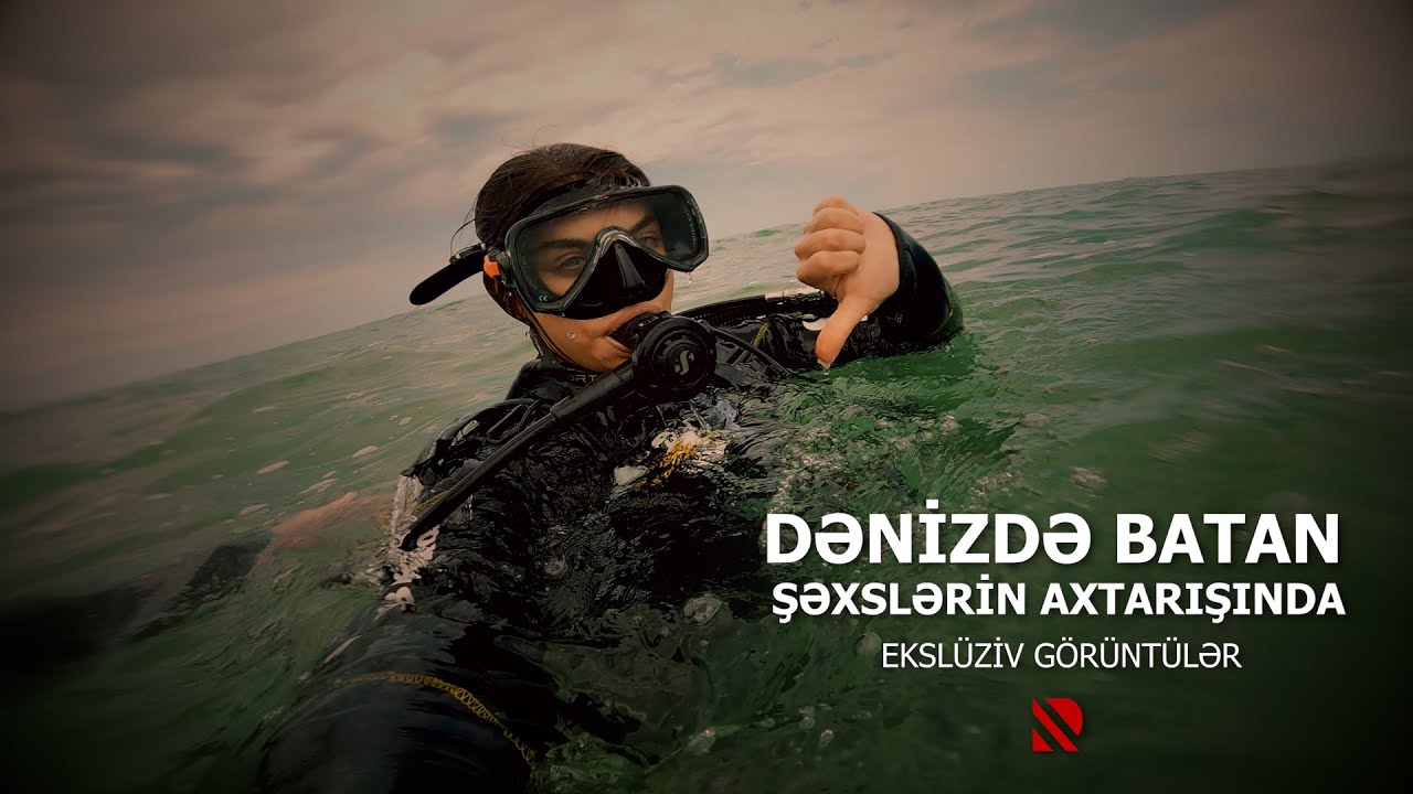 DƏNİZDƏ BATAN ŞƏXLƏRİN AXTARIŞI- REPORTAJ