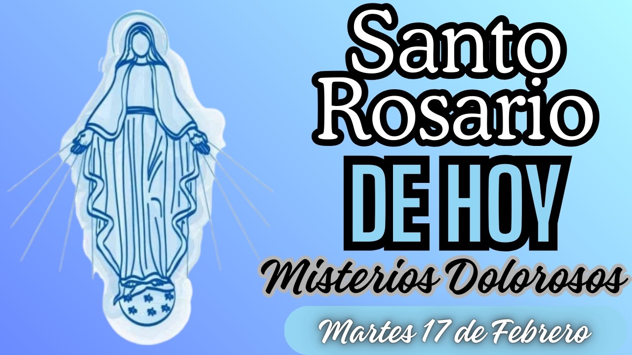 Santo Rosario de Hoy - Misterios Dolorosos - Martes 17 de Febrero