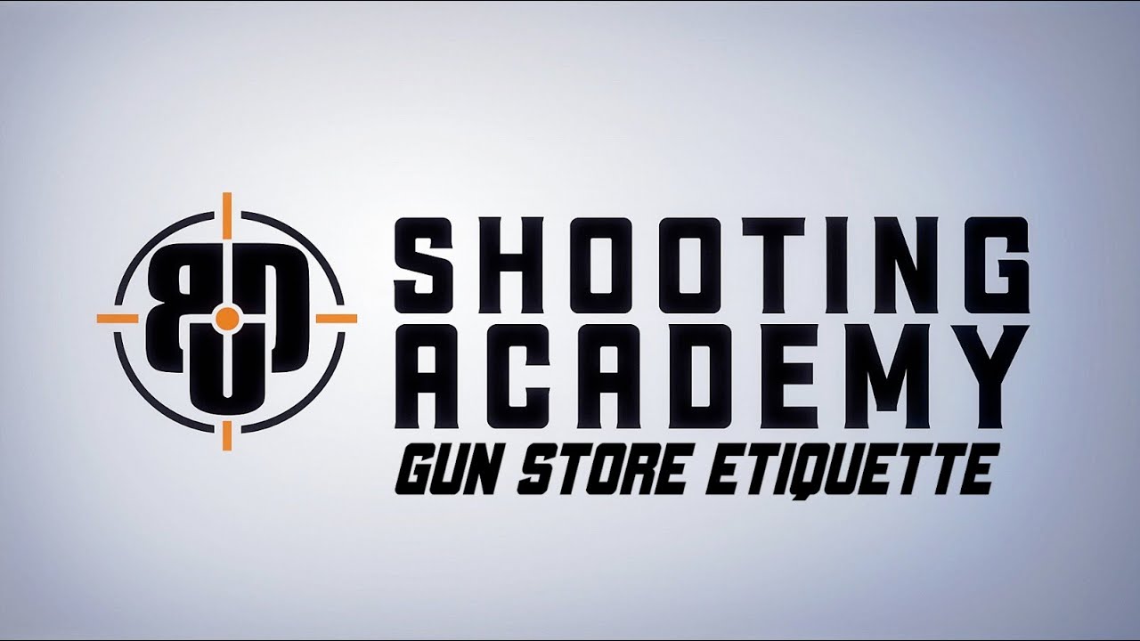 BDU Shooting Academy - Gun Store Etiquette