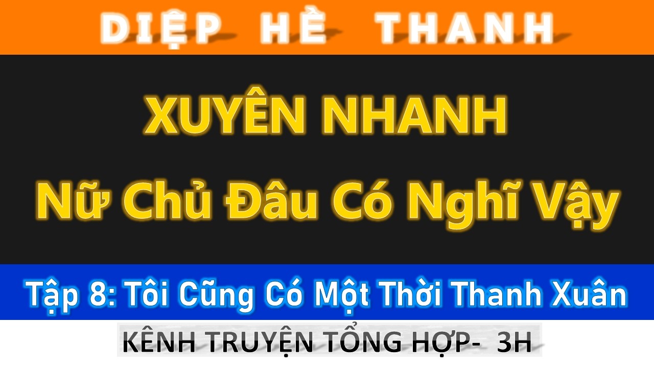 Xuyên Nhanh: Nữ Chủ Đâu Có Nghĩ Vậy - Tập 08: Ta Cũng Có Một Thời Thanh Xuân