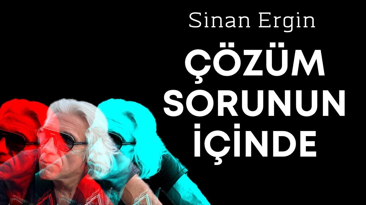 Çözüm Sorunun İçinde! I Sinan Ergin