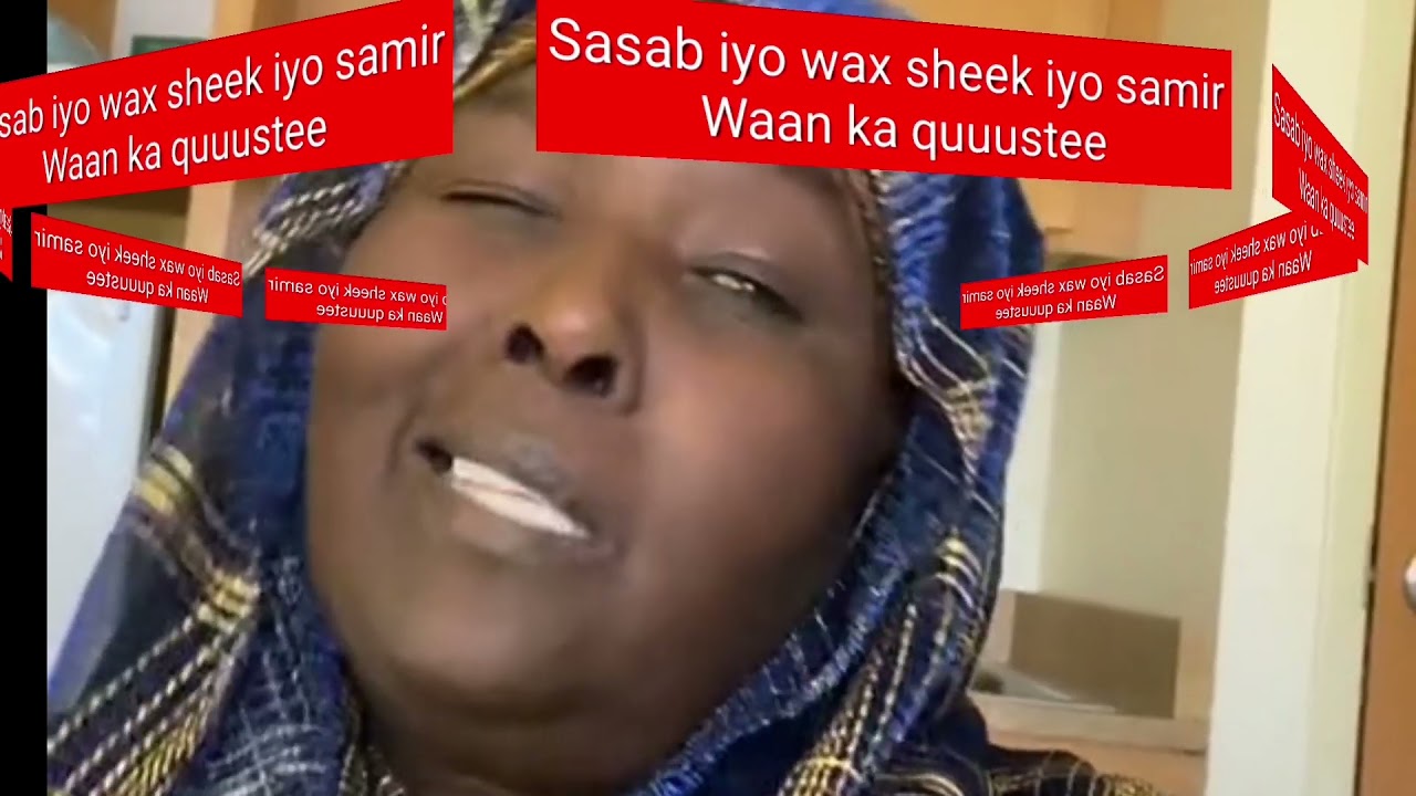 Share...... sasab iyo wax sheek iyo samir waan ka quustee