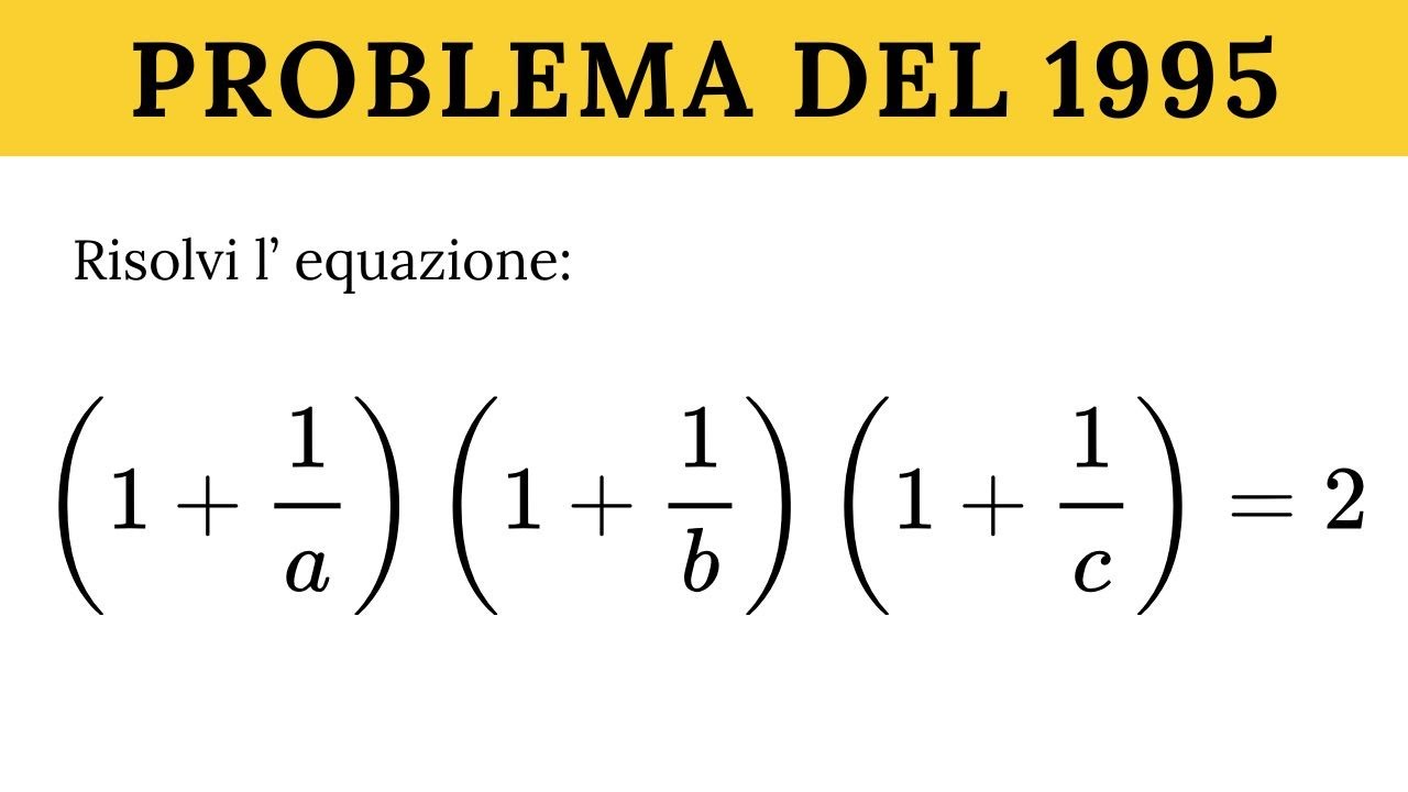 Un problema dal 1995: Risolvi l'equazione (1+1/a)(1+1/b)(1+1/c)=2 per a,b,c naturali