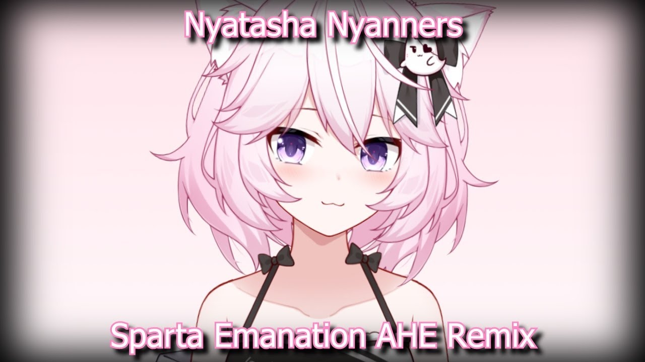 Nyatasha Nyanners - Sparta Emanation AHE Remix