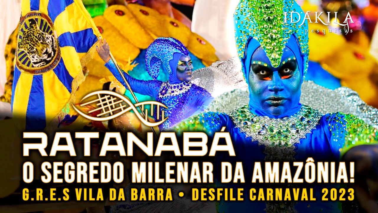 Desfile Carnaval 2023 • RATANABÁ: O SEGREDO MILENAR DA AMAZÔNIA! • Vila da Barra • Dakila Pesquisas