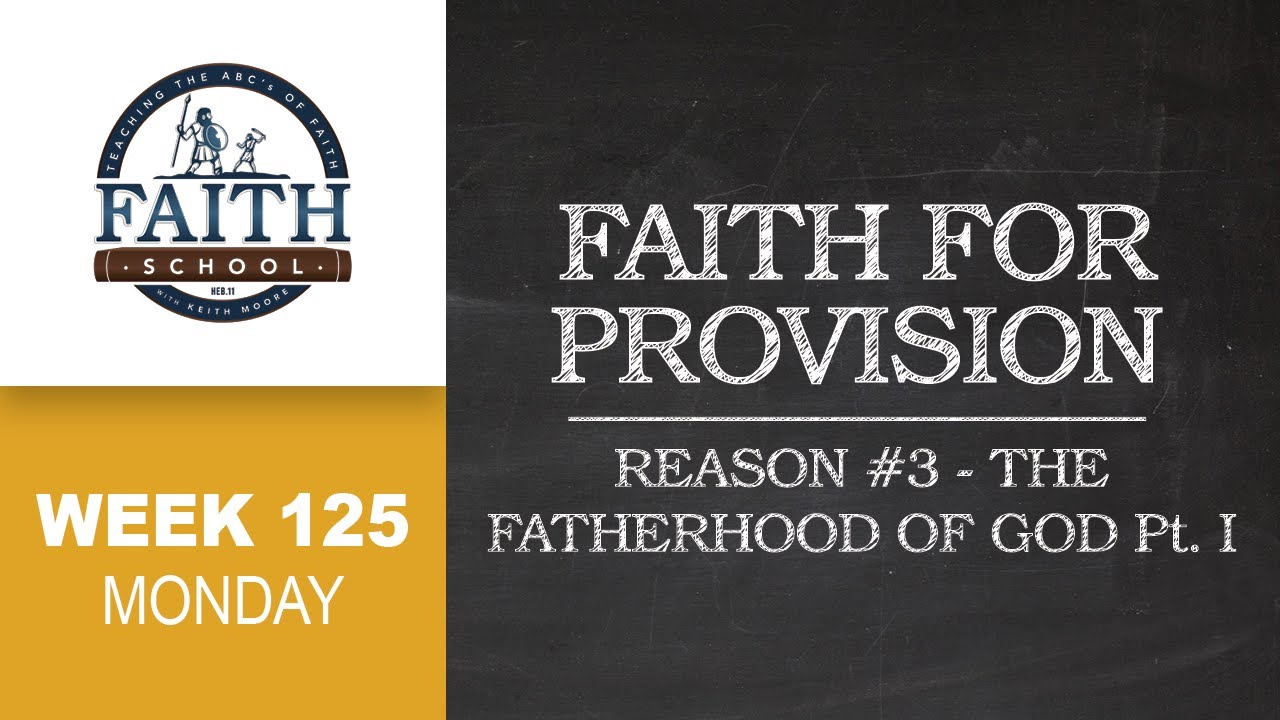 Faith School Week 125 - Faith For Provision: Reason #3 The Fatherhood Of God - I - Pt. 1