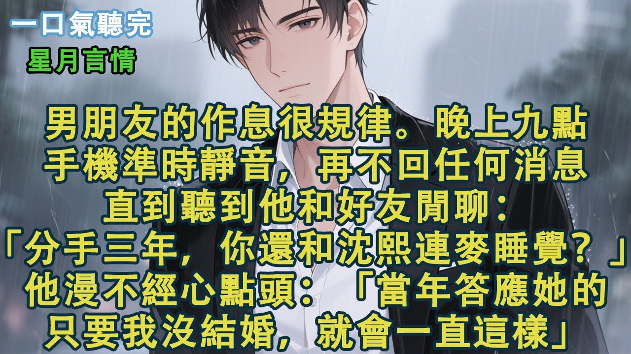 男朋友的作息很規律。晚上九點，手機準時靜音，再不回任何消息。直到聽到他和好友閒聊：「分手三年，你還和沈熙連麥睡覺？」他漫不經心點頭：「當年答應她的，只要我沒結婚，就會一直這樣。」#小說 #有聲書