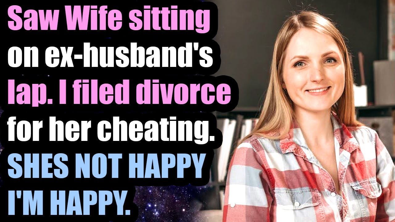 Saw Wife sitting on ex-husband's lap. I filed divorce for her cheating. SHES NOT HAPPY I'M HAPPY.