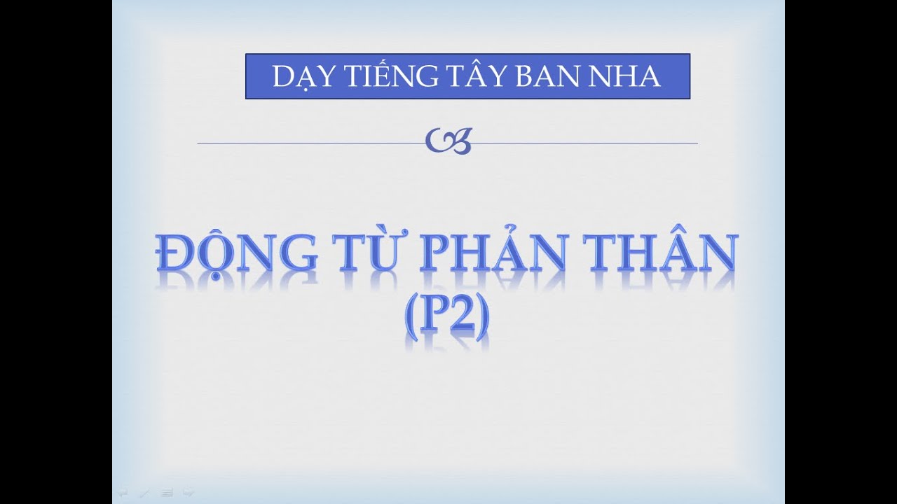 BÀI 25 (P2): ĐỘNG TỪ PHẢN THÂN TRONG TIẾNG TÂY BAN NHA