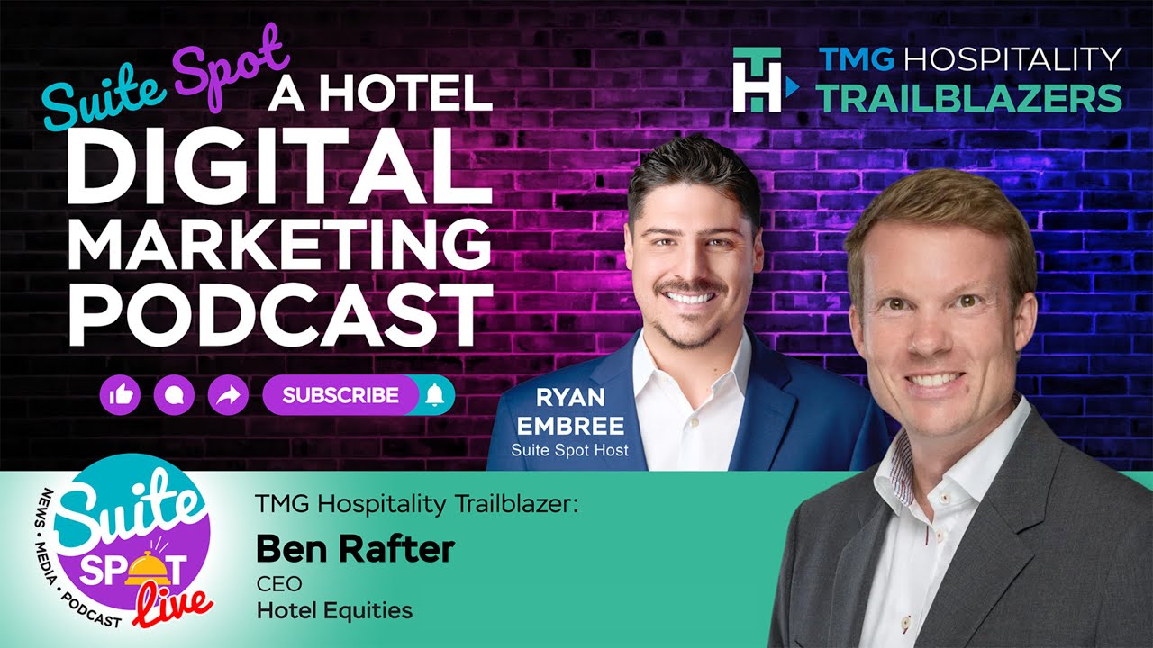TMG Hospitality Trailblazers: Ben Rafter | Suite Spot Hotel Podcast 190