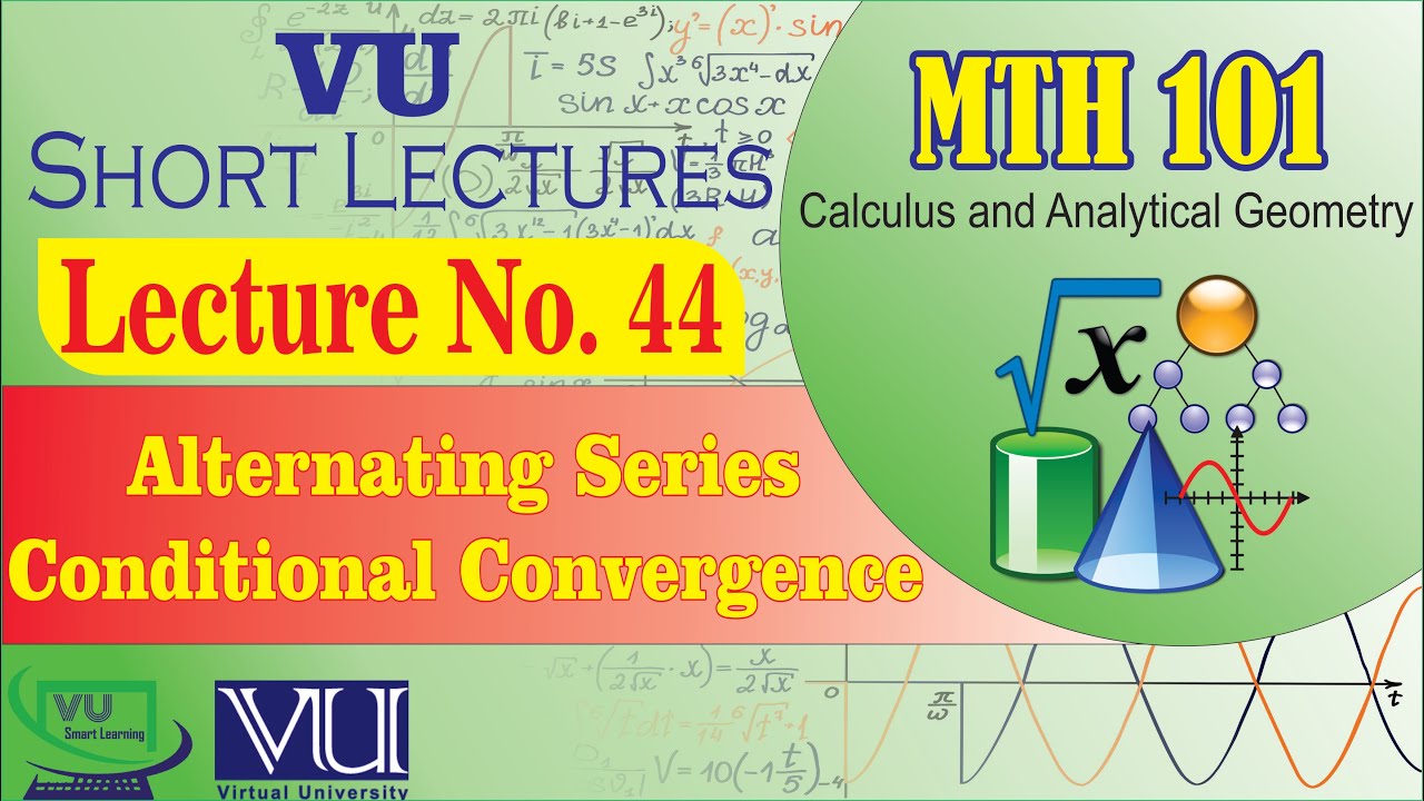 MTH101 Short Lecture 44 | Alternating Series, Conditional Convergence | Calculus | VU Smart Learning