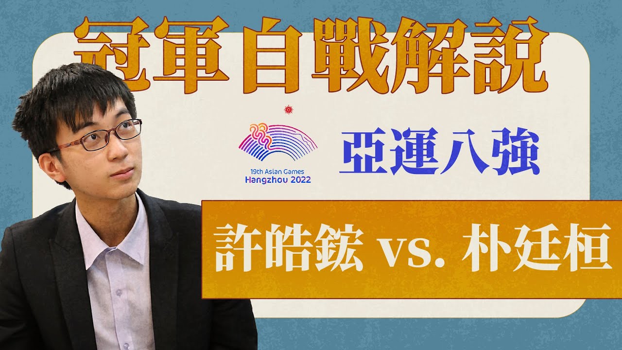 【亞運金牌特集】許皓鋐解說第19屆杭州亞運圍棋男子個人八強戰：(韓)朴廷桓九段 vs. (台)許皓鋐九段