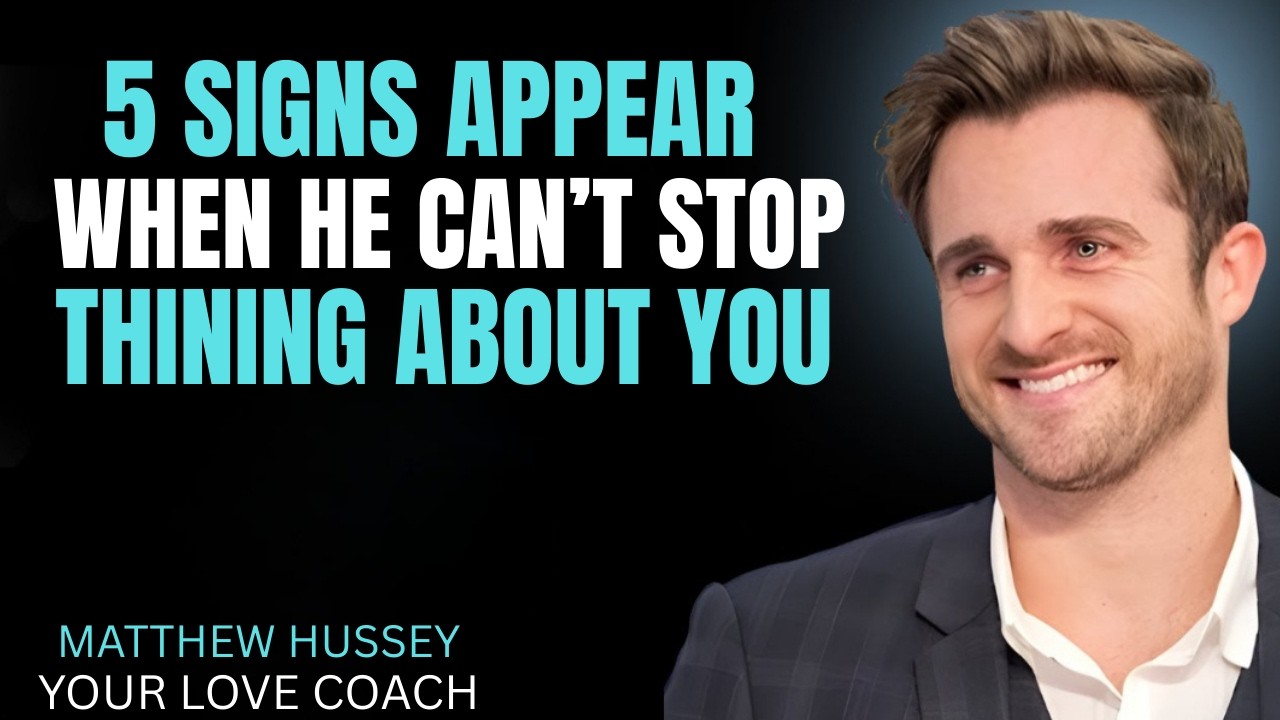 5 PROVEN SIGNS APPEAR WHEN A MAN CANT STOP THINKING || MATTHEW HUSSEY || RELATIONSHIP ADVICE