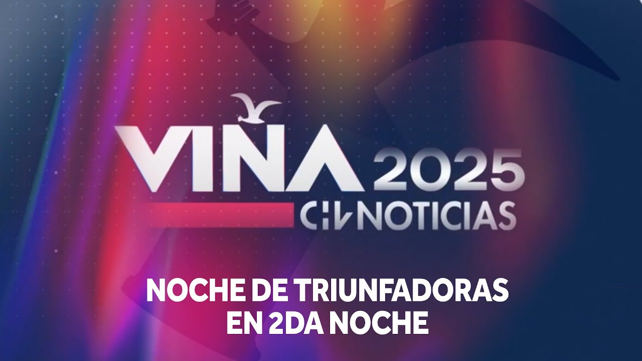 NOCHE DE TRIUNFADORAS: Así fue la segunda jornada del Festival de Viña 2025 - CHV Noticias