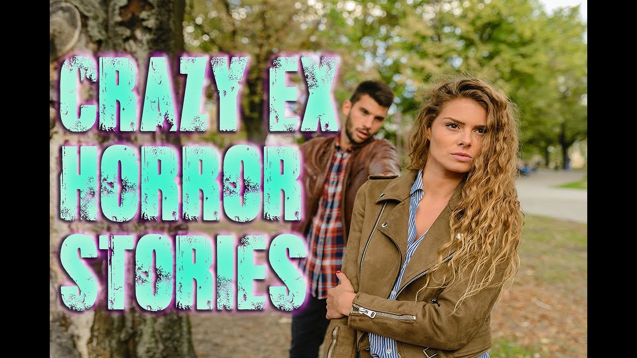 True Scary Crazy Ex Stories|Ex-Boyfriends, Girlfriends, and Roommates