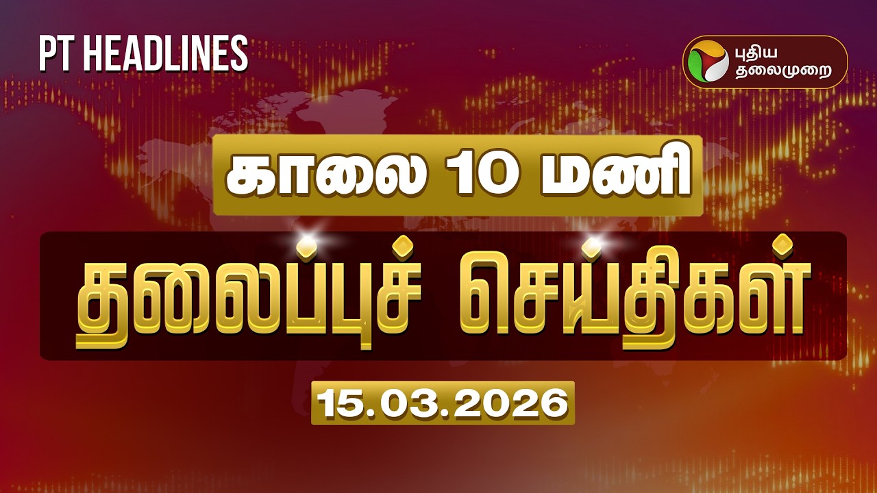 Today Headlines | Puthiyathalaimurai Headlines | காலை 10 மணி தலைப்புச் செய்திகள் | 15.03.2026