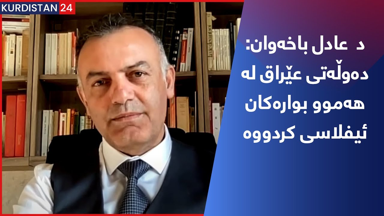د  عادل باخەوان: دەوڵەتی عێراق لە هەموو بوارەکان ئیفلاسی کردووە