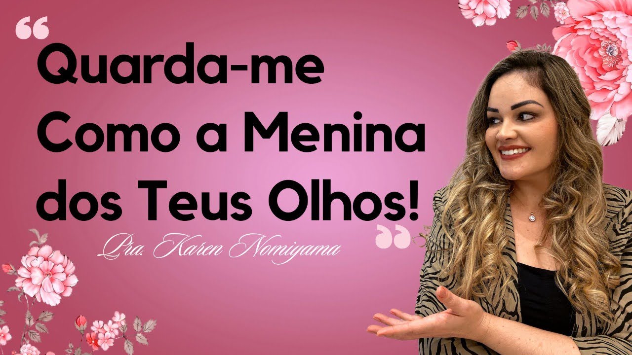 Pra. Karen Nomiyama - “Guarda-me Como a Menina dos Teus Olhos!”