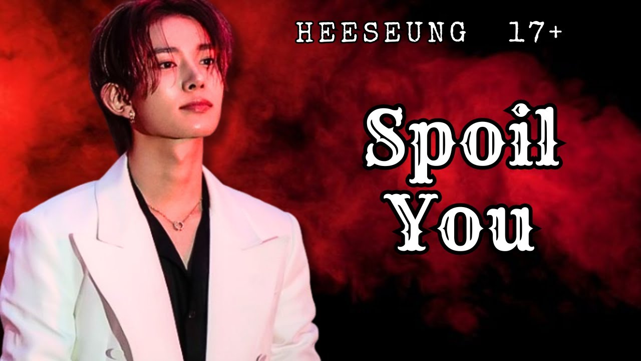 Spoil You || Heeseung Oneshot (ENHYPEN FF) 17+