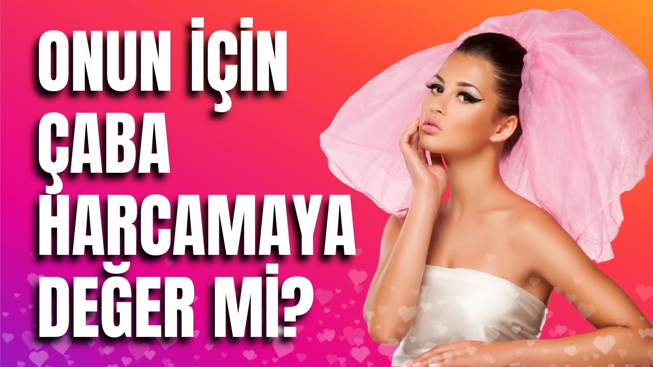 Onun için çaba harcamaya değer mi?