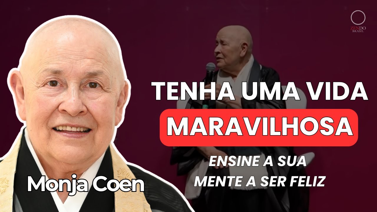 TENHA UMA VIDA MARAVILHOSA! Ensine a sua mente a ser feliz - reflexões com a Monja Coen