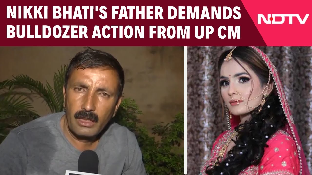 Nikki Bhati Death Case | Nikki Bhati's Father Demands Bulldozer Action From CM Yogi Adityanath