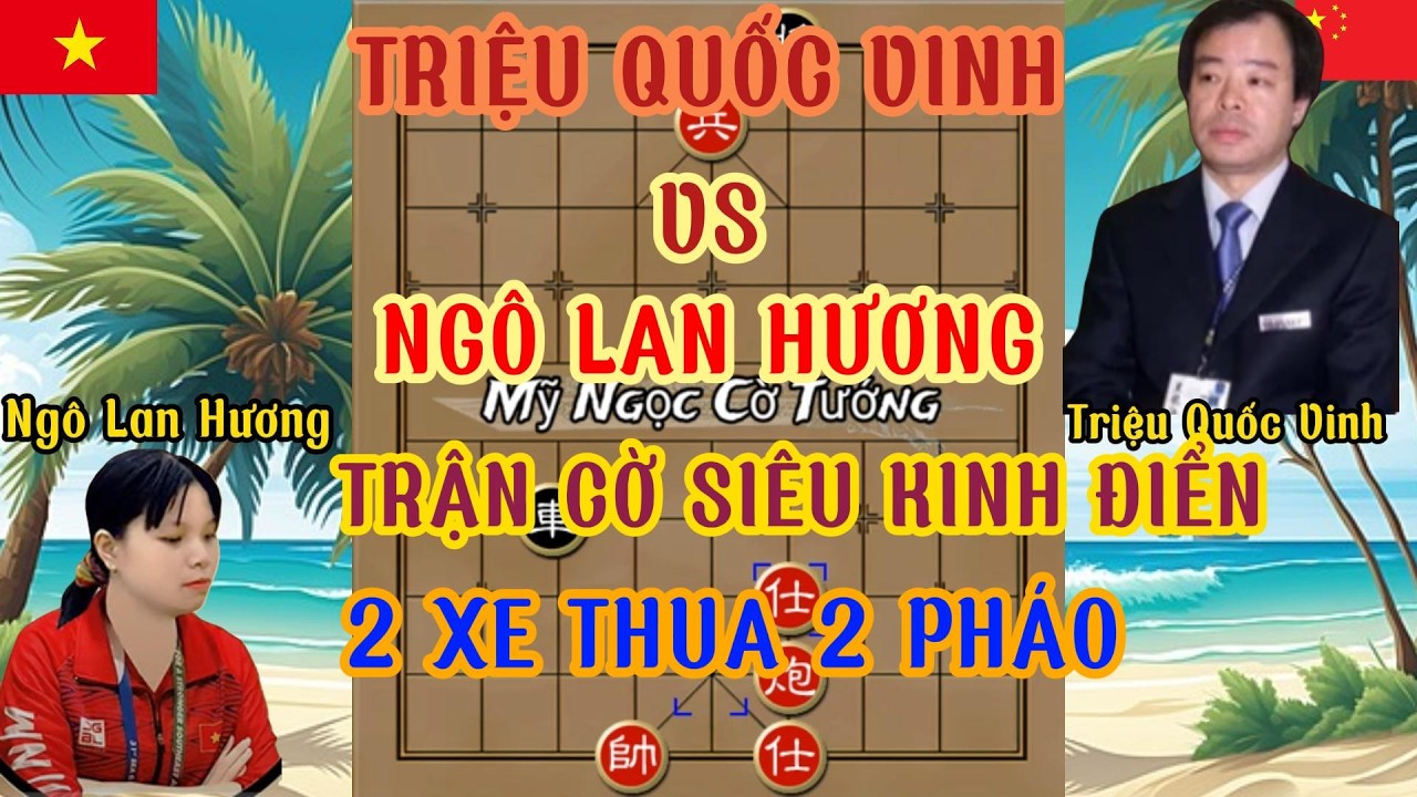 Ngô lan Hương vs Triệu Quốc Vinh ván cờ siêu kinh điển 2 con xe lại thua 2 con pháo...