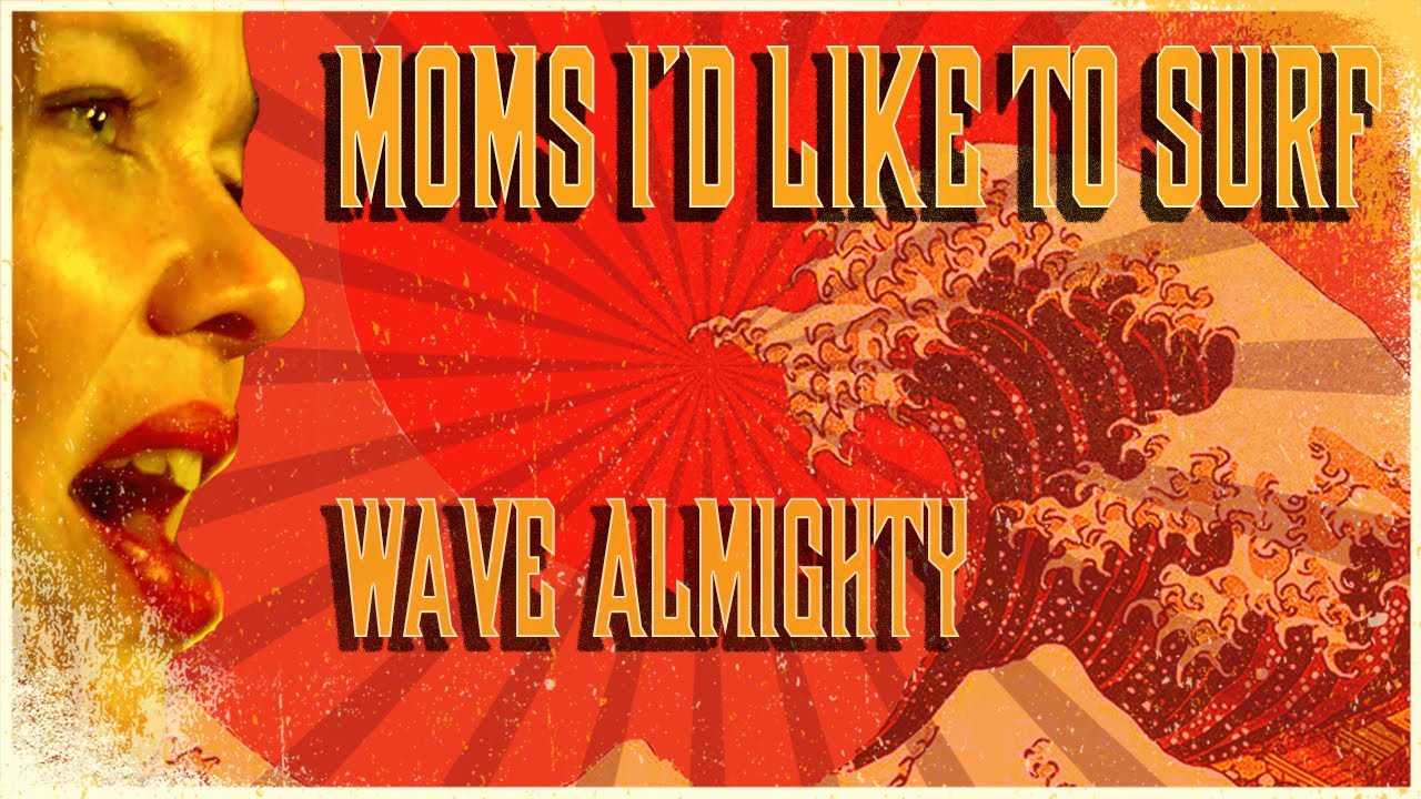 Moms I'd Like To Surf-Wave Almighty (Live)