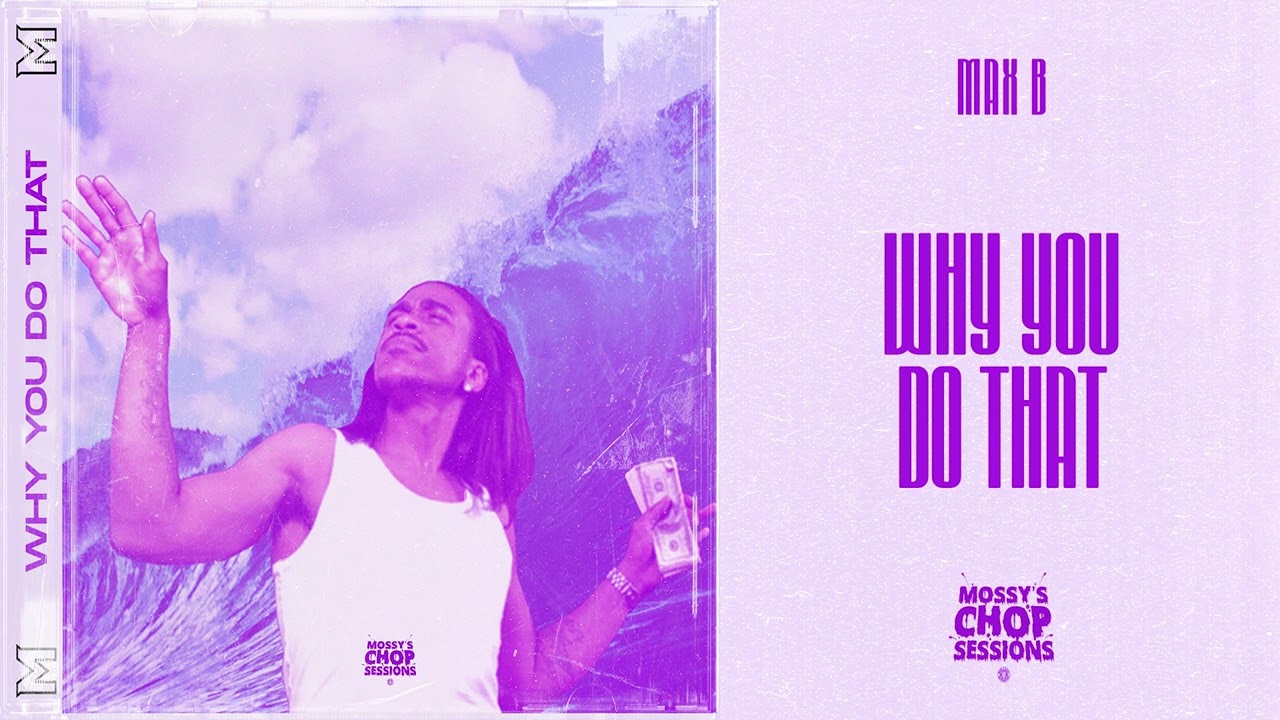 MAX B - WHY YOU DO THAT (Slowed / Chopped) [Mossy's Chop Sessions]