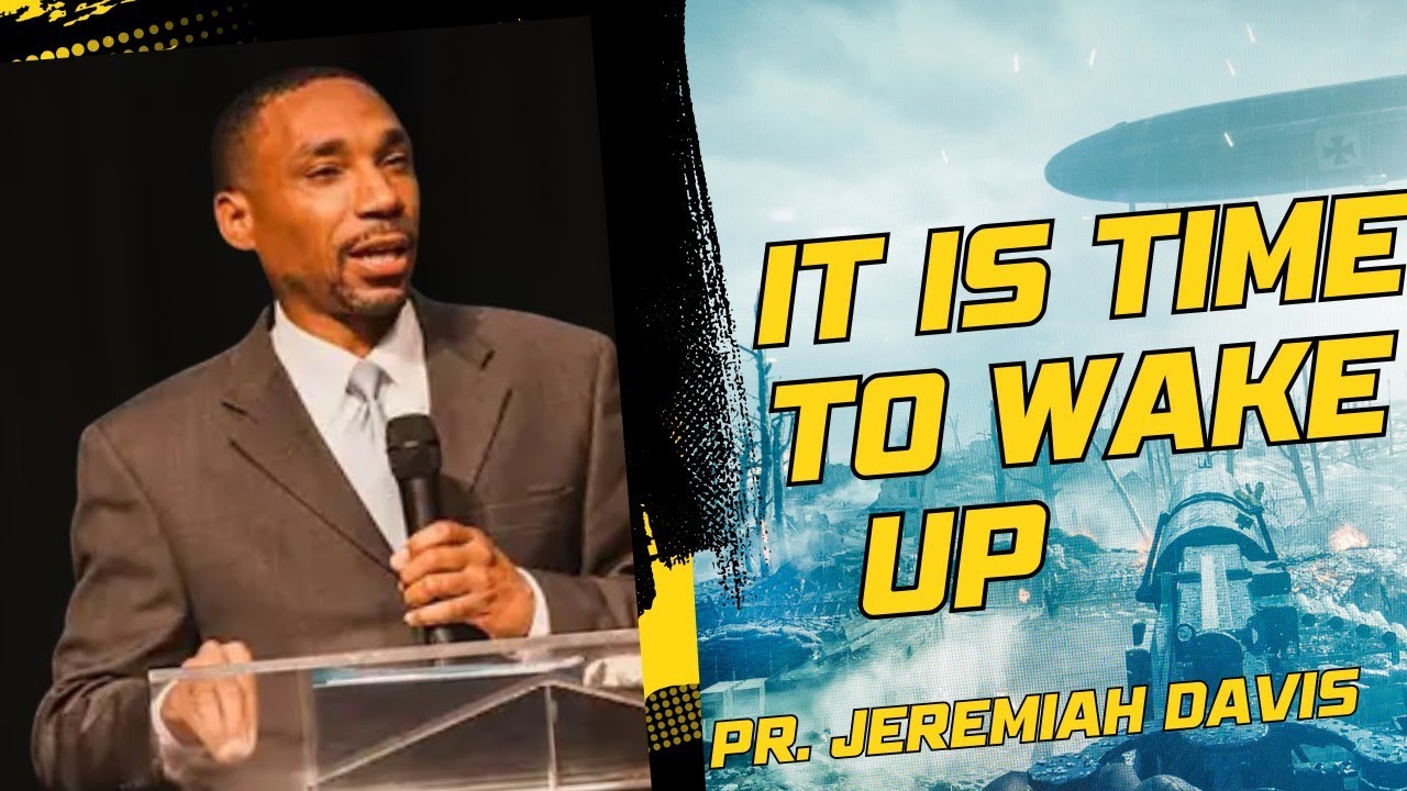 IT IS TIME TO WAKE UP ~ Pr. Jeremiah Davis