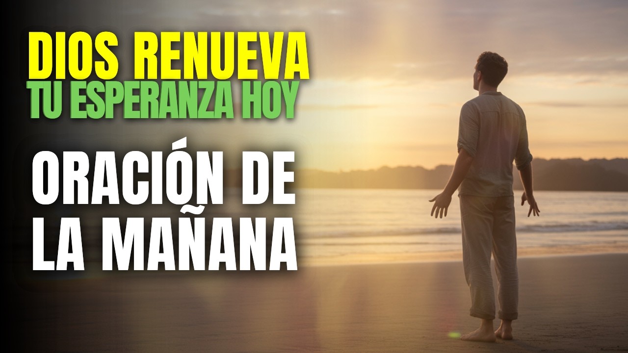 ORACIÓN DE LA MAÑANA | Renueva tu Esperanza y Confianza Plena en Dios