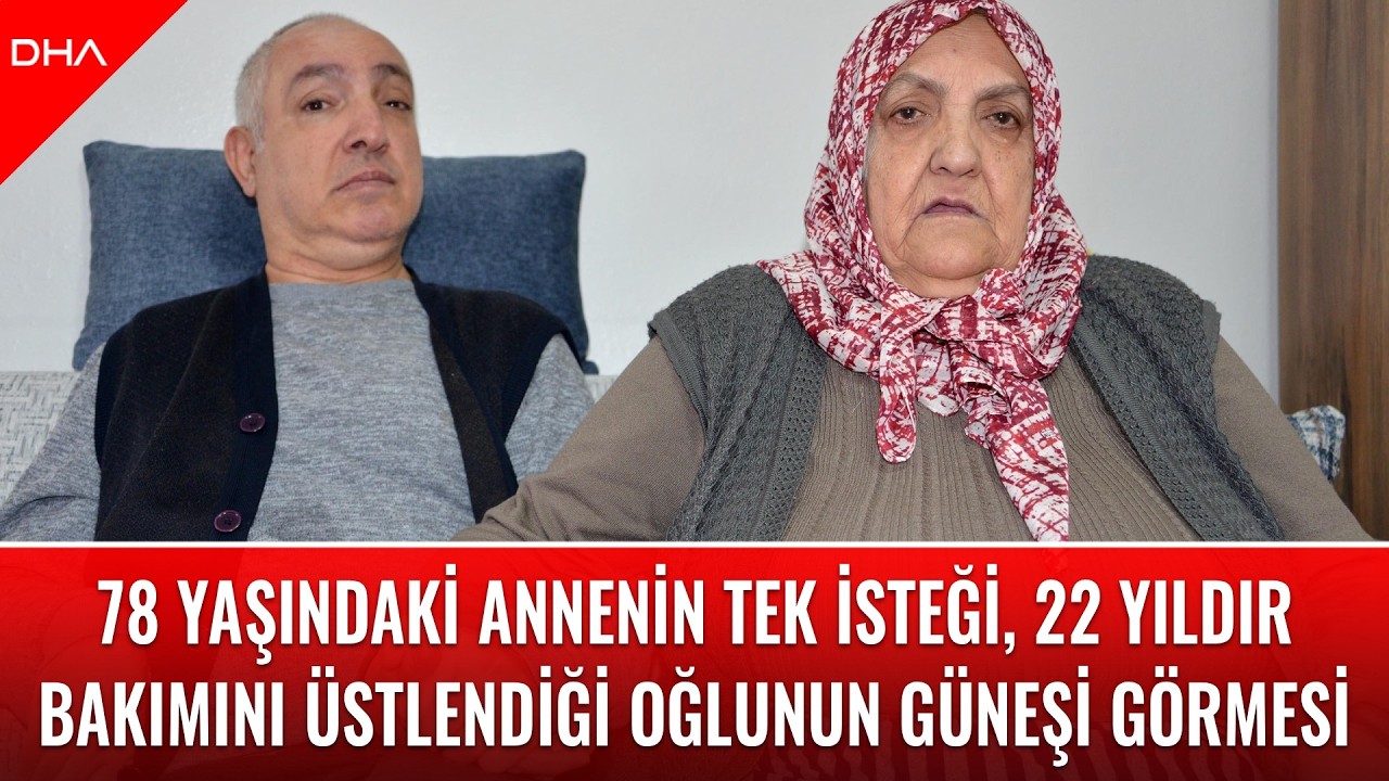 78 yaşındaki annenin tek isteği, 22 yıldır bakımını üstlendiği oğlunun güneşi görmesi