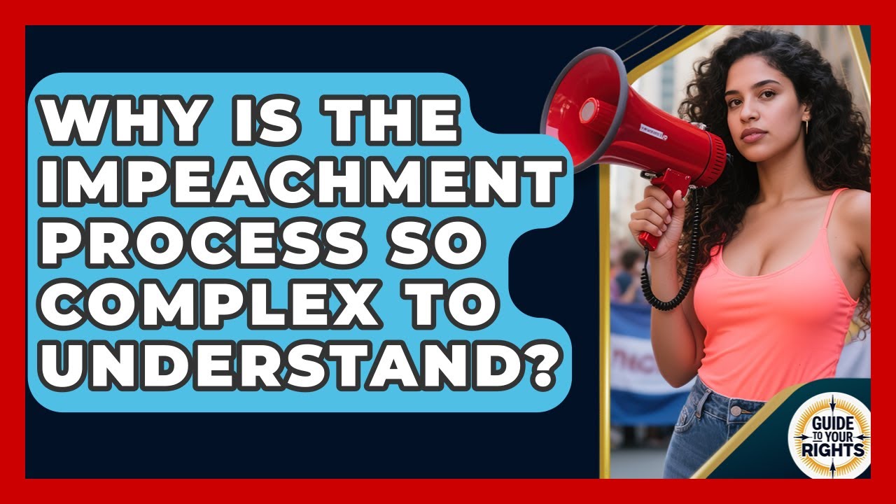 Why Is The Impeachment Process So Complex To Understand? - Guide To Your Rights