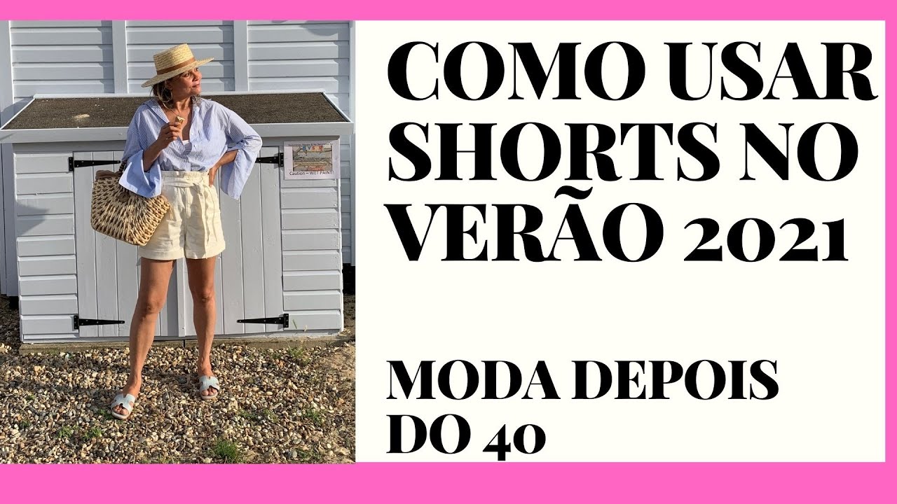 COMO USAR SHORTS NO VERÃO 2021 - Moda depois dos 40
