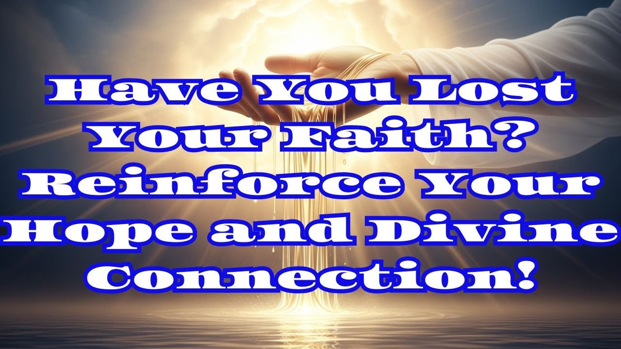 Have You Lost Your Faith? Reinforce Your Hope and Divine Connection!