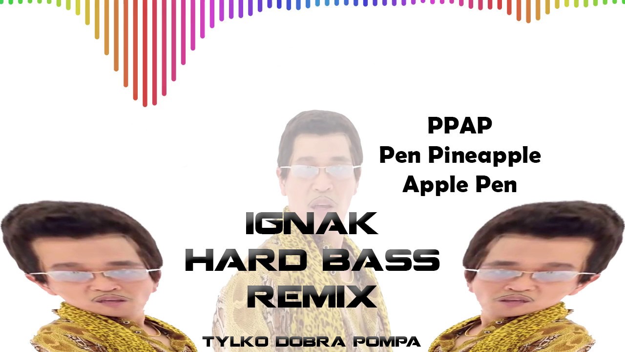 PPAP Pen Pineapple Apple Pen - HARD BASS 4FUN REMIX (By ignak)