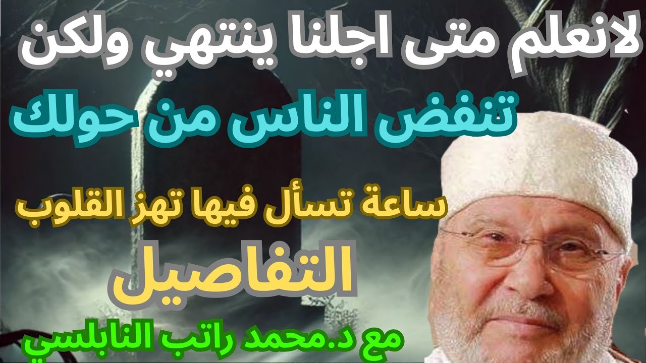 لاندري متى اجلنا ينتهي فتنفض الناس من حولنا ونبقى لوحدنا ساعةنال تهز القلوب تابع دمحمد راتب النابلسي
