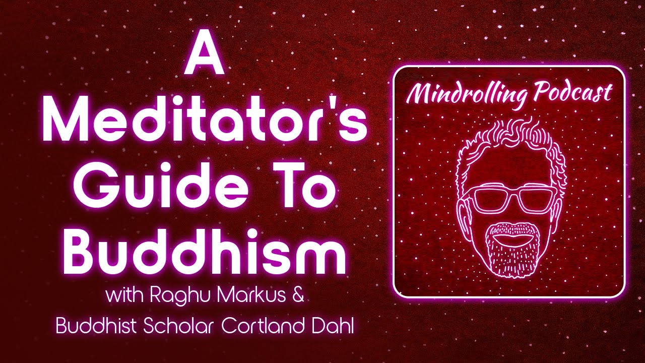 A Meditator's Guide to Buddhism with Cortland Dahl and Raghu Markus &ndash; Mindrolling Ep. 557