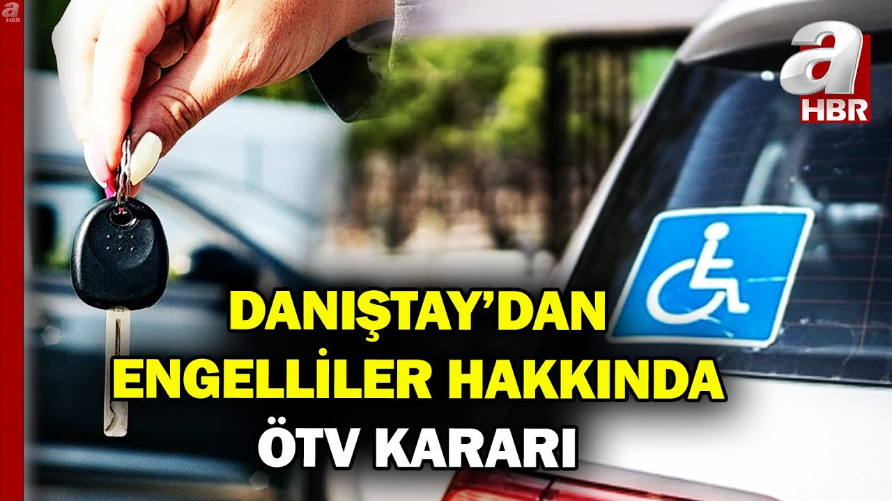 Danıştay’dan Engelliler Hakkında ÖTV Kararı: 10 Yıllık Bekleme Şartı Durduruldu | A Haber